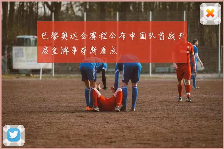 巴黎奥运会赛程公布中国队首战开启金牌争夺新看点