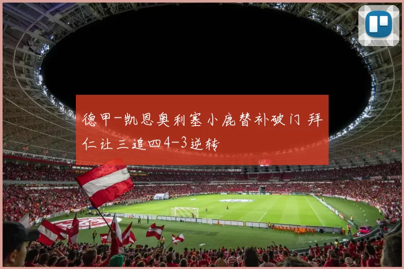 德甲-凯恩奥利塞小鹿替补破门 拜仁让三追四4-3逆转