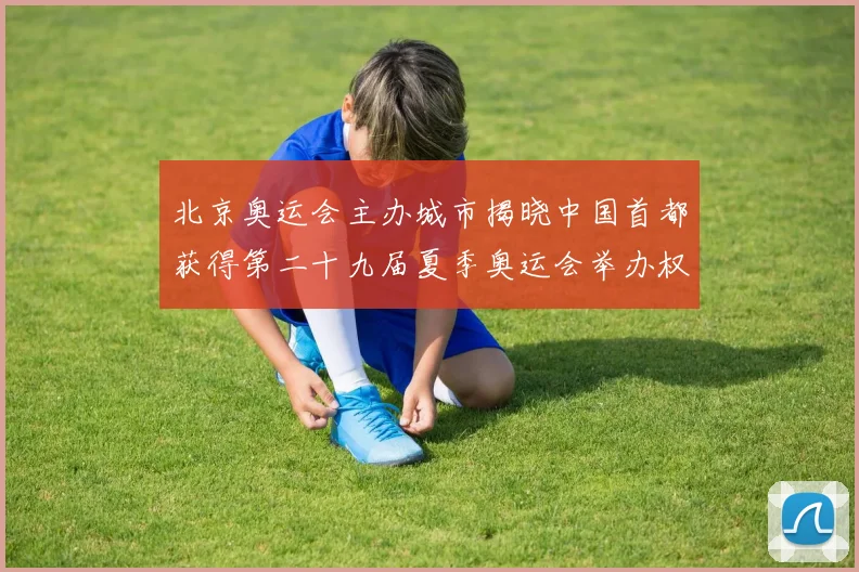 北京奥运会主办城市揭晓中国首都获得第二十九届夏季奥运会举办权