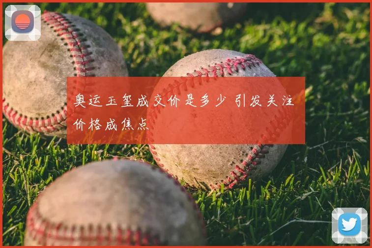 奥运玉玺成交价是多少 引发关注 价格成焦点